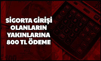 Sigorta Girişi Olanların Yakınlarına 800 TL Ödeme: SGK Açıkladı
