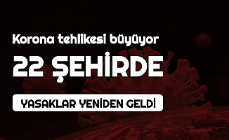 Son Dakika: 22 Şehirde Yasaklar Yeniden Geldi (65 Yaş Sokağa Çıkma, Düğün, Nişan)