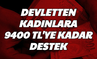 Devletten Kadınlara 9400 TL'ye Kadar Destek Ödemesi