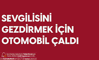 Sevgilisini Gezdirmek için Otomobil Çaldığı Öne Sürülen Şahıs Yakalandı