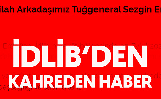 Son Dakika: Tuğgeneral Sezgin Erdoğan İdlib'de Şehit Oldu