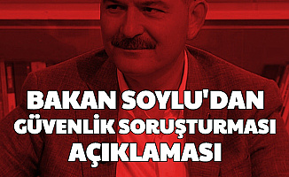 Süleyman Soylu'dan Güvenlik Soruşturması Açıklaması
