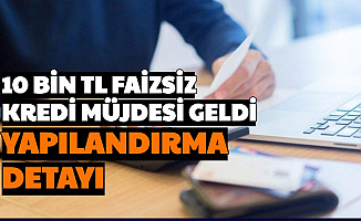 10 Bin TL Faizsiz Kredi Müjdesi Geldi: Yapılandırma Borç Erteleme Detayı