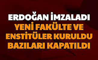 Erdoğan İmzaladı: Üniversitelerde Bazı Fakülte ve Enstitüler Kuruldu Bazıları Kapatıldı