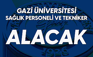 Gazi Üniversitesi'ne Sağlık Personeli ve Tekniker Alımı Yapılacak