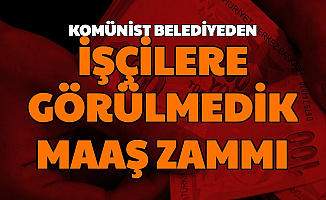 Komünist Belediyeden İşçilere Yüksek Maaş Zammı ve 1000 TL İkramiye