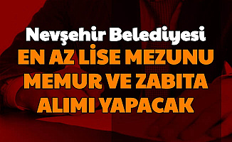 Nevşehir Belediyesi En Az Lise Mezunu Memur Alımı Yapacak (Memur-VHKİ-Zabıta Memuru)