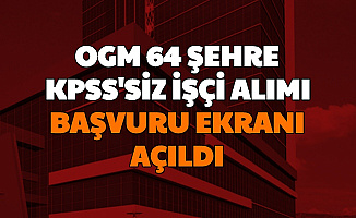 OGM 64 Şehre KPSS'siz İşçi Alımı Başvuru Ekranı Açıldı