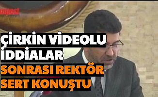 Rektör Hakkındaki Videolu İğrenç İddia Sonrası Açıklama Geldi