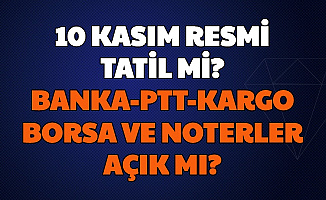 10 Kasım Resmi Tatil mi? Bankalar, Noterler, PTT, Kargolar ve Borsa Açık mı?