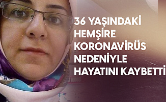 36 Yaşındaki 2 Çocuk Annesi Hemşire Koronavirüs Nedeniyle Hayatını Kaybetti