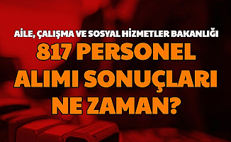 Aile Çalışma ve Sosyal Hizmetler 817 Personel Alımı Başvuru Sonuçları Ne Zaman Açıklanacak?