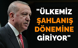 Cumhurbaşkanı Erdoğan: "Ülkemiz Şahlanış Dönemine Giriyor"