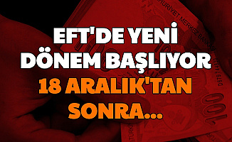 EFT'de Değişiklik: 18 Aralık'tan Sonra 7/24 Geçerli Olacak