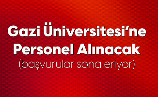 Gazi Üniversitesi'ne Sözleşmeli Personel Alımı Başvuruları Sona Eriyor