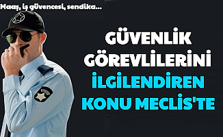 Güvenlik Görevlileri Dikkat: ÖGG Maaş, Sendika ve İş Güvencesi Meclis Gündeminde