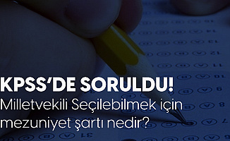 KPSS'de Soruldu! Milletvekili Seçilme için Gerekli Mezuniyet Şartı - 22 Kasım KPSS Soruları