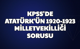 Mustafa Kemal Atatürk, 1920 ve 1923'te Hangi İllerden Milletvekili Seçildi? KPSS Sorusu