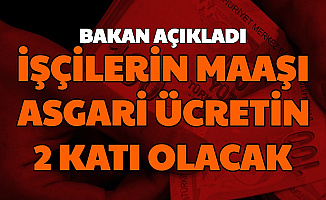 Bakan Açıkladı: O İşçilere Asgari Ücretin En Az 2 Katı Maaş Verilecek