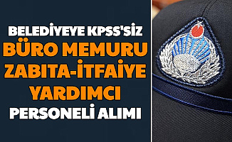 Belediyeye KPSS'siz Büro Memuru İtfaiye ve Zabıta Personeli Alımı