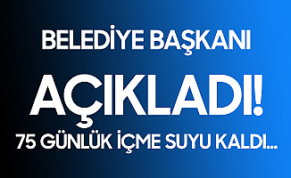 Bir İlimizde Susuzluk Tehlikesi ! Belediye Başkanı Açıkladı: 75 Günlük Kaldı...