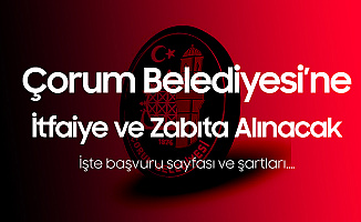 Çorum Belediyesi İtfaiye Eri ve Zabıta Memuru Alımı Başvuruları Başlıyor