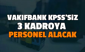 Kamu Bankası Vakıfbank, 3 Kadroya KPSS'siz Personel Alımı Yapıyor: Başvurusu Başladı