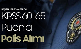 KPSS 60-65 Puanla Polis Alımı Başvurularında Sona Geliniyor!