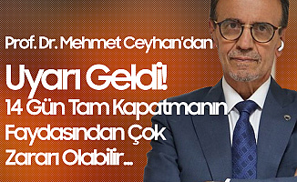 Prof. Dr. Mehmet Ceyhan: 14 Gün Tam Kapatmanın Zararları Daha Fazla Olabilir