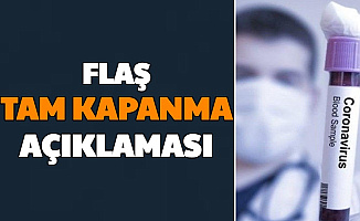 Tam Kapanma Gelecek mi? Flaş Son Dakika Açıklaması Geldi