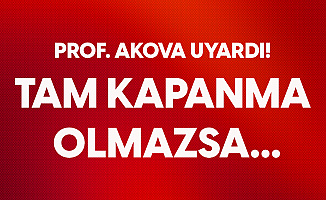 "Tam Kapanma Olmazsa Daha Şiddetli bir Pandemi İle Karşılaşacağız"