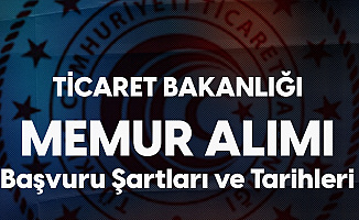 Ticaret Bakanlığı Memur Alımı Başvuruları 9 Aralık'ta Başlayacak! İşte Şartlar