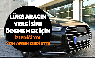 2 Milyon TL'lik Lüks Aracın Vergisini Vermemek İçin İzlediği Yol Yok Artık Dedirtti