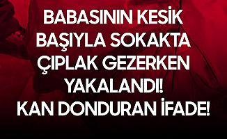 Dehşet ! Babasının Kafasını Kesip Sokaklarda Gezdi