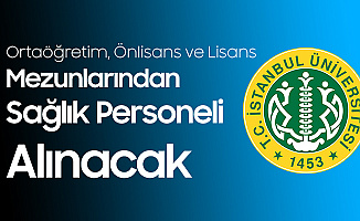 İstanbul Üniversitesi'ne Ortaöğretim, Önlisans ve Lisans Düzeyinden Sağlık Personeli Alımı Başvuru Tarihleri ve Şartları