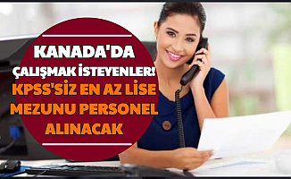 Kanada'da Çalışmak İsteyenler: En Az Lise Mezunu Personel Alımı İlanı Yayımlandı