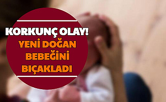 Korkunç Olay: Yeni Doğum Yapan Kadın, Bebeğini Bıçaklayarak Öldürdü