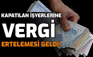 Son Dakika: İşyerlerinin Vergilerine Erteleme Müjdesi