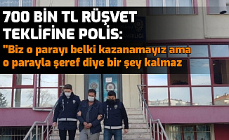 700 Bin TL Rüşvet Teklif Edilen Polisin Cevabı: "Belki O Parayı Kazanamayız Ama Şeref Diye Bir Şey Kalmaz"