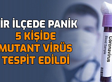 Bir İlçede Panik: 5 Kişide Mutant Virüs Tespit Edildi