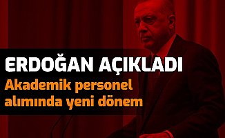 Erdoğan Müjde Vermek İstiyorum Dedi ve Açıkladı: Akademik Personel Alımında Köklü Değişiklik
