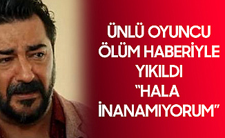Ünlü Oyuncu Yakın Arkadaşının Ölüm Haberiyle Yıkıldı