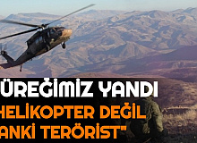 "Helikopter Değil Sanki Terörist"