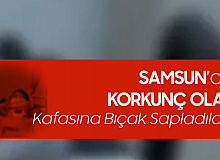 Samsun'da Dehşet! Kafasına Bıçak Saplandı...