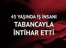 45 Yaşındaki İş İnsanı Tabancayla İntihar Etti