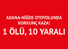 Adana-Niğde Otoyolunda Korkunç Kaza! 1 Ölü , 10 Yaralı