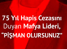 75 Yıl Hapis Cezası Alan Mafyadan Hakime, “Yapmayın, Pişman Olursunuz…”