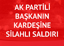 AK Partili Başkanın Kardeşine Silahlı Saldırı