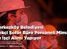Çerkezköy Belediyesi Bekçi Şoför Büro Personeli Mimar ve İşçi Alımı Yapıyor