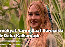 Ameliyat Yarım Saat Sürecekti Bir Daha Kalkamadı